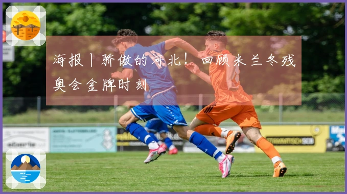 海报丨骄傲的河北！回顾米兰冬残奥会金牌时刻