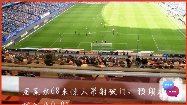 居莱尔68米惊人吊射破门，预期进球仅为0.01